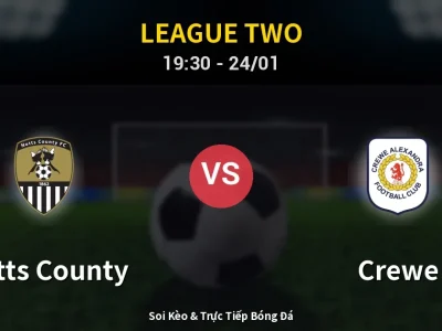 Soi Kèo Notts County vs Crewe – 19:30 24/01 | Nhận Định, Dự Đoán Tỷ Số