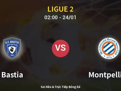 Kết Quả: Bastia 0-2 Montpellier – Highlight & Bàn Thắng | Ligue 2