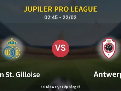 Kết Quả: Union St. Gilloise 2-1 Antwerp – Highlight & Bàn Thắng | Jupiler Pro League