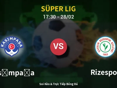 Soi Kèo Kasımpaşa vs Rizespor – 17:30 28/02 | Nhận Định, Dự Đoán Tỷ Số