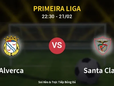 Soi Kèo Alverca vs Santa Clara – 22:30 21/02 | Nhận Định, Dự Đoán Tỷ Số