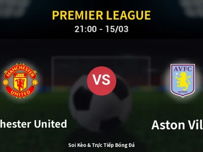 Soi Kèo Manchester United vs Aston Villa – 21:00 15/03 | Nhận Định, Dự Đoán Tỷ Số