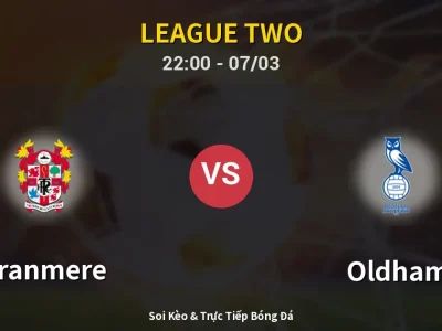 Soi Kèo Tranmere vs Oldham – 22:00 07/03 | Nhận Định, Dự Đoán Tỷ Số