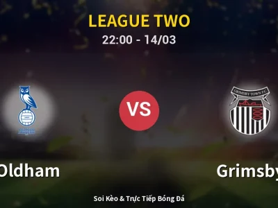 Soi Kèo Oldham vs Grimsby – 22:00 14/03 | Nhận Định, Dự Đoán Tỷ Số