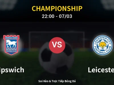 Soi Kèo Ipswich vs Leicester – 22:00 07/03 | Nhận Định, Dự Đoán Tỷ Số