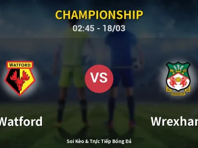 Kết Quả: Watford 3-1 Wrexham – Highlight & Bàn Thắng | Championship