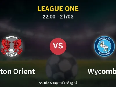Soi Kèo Leyton Orient vs Wycombe – 22:00 21/03 | Nhận Định, Dự Đoán Tỷ Số