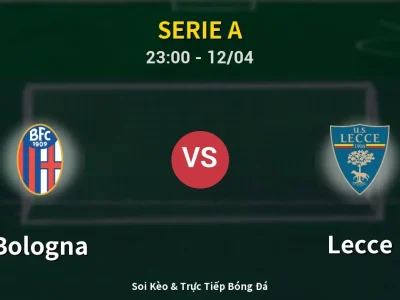 Soi Kèo Bologna vs Lecce – 23:00 12/04 | Nhận Định, Dự Đoán Tỷ Số
