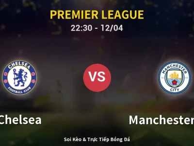 Soi Kèo Chelsea vs Manchester City – 22:30 12/04 | Nhận Định, Dự Đoán Tỷ Số