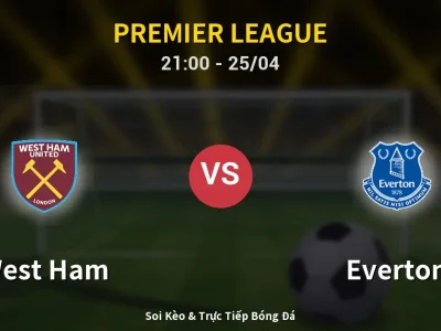 Soi Kèo West Ham vs Everton – 21:00 25/04 | Nhận Định, Dự Đoán Tỷ Số