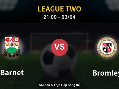 🔴 Trực Tiếp: Barnet 2-1 Bromley – Link Xem League Two (Full HD)