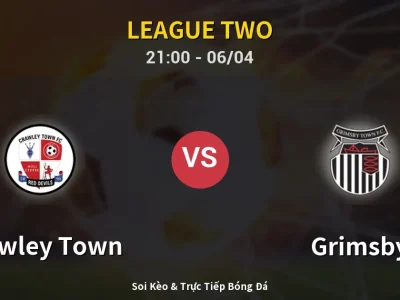 Soi Kèo Crawley Town vs Grimsby – 21:00 06/04 | Nhận Định, Dự Đoán Tỷ Số