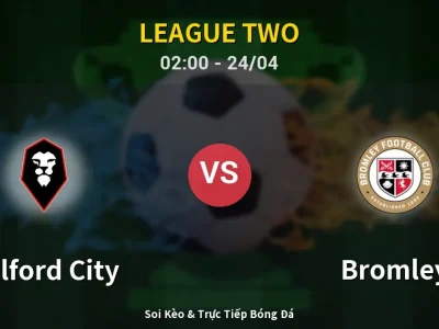 Kết Quả: Salford City 2-0 Bromley – Highlight & Bàn Thắng | League Two