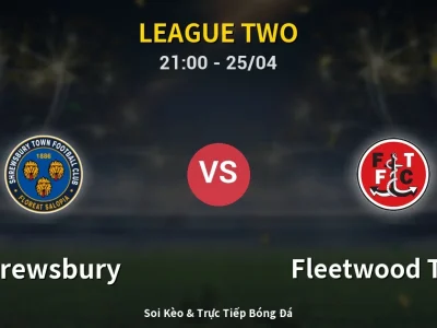 Soi Kèo Shrewsbury vs Fleetwood Town – 21:00 25/04 | Nhận Định, Dự Đoán Tỷ Số