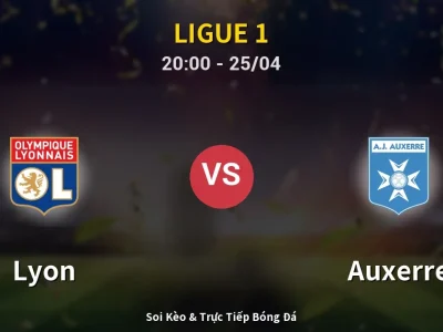 Soi Kèo Lyon vs Auxerre – 20:00 25/04 | Nhận Định, Dự Đoán Tỷ Số