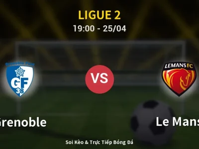 Soi Kèo Grenoble vs Le Mans – 19:00 25/04 | Nhận Định, Dự Đoán Tỷ Số