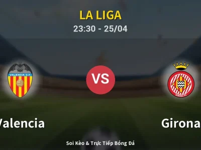 Soi Kèo Valencia vs Girona – 23:30 25/04 | Nhận Định, Dự Đoán Tỷ Số