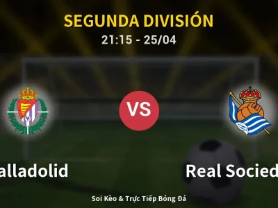 Soi Kèo Valladolid vs Real Sociedad II – 21:15 25/04 | Nhận Định, Dự Đoán Tỷ Số