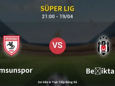 Soi Kèo Samsunspor vs Beşiktaş – 21:00 19/04 | Nhận Định, Dự Đoán Tỷ Số