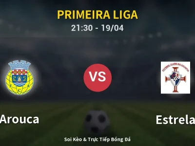Soi Kèo Arouca vs Estrela – 21:30 19/04 | Nhận Định, Dự Đoán Tỷ Số