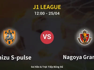 Soi Kèo Shimizu S-pulse vs Nagoya Grampus – 12:00 25/04 | Nhận Định, Dự Đoán Tỷ Số