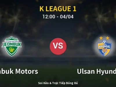 Kết Quả: Jeonbuk Motors 2-0 Ulsan Hyundai FC – Highlight & Bàn Thắng | K League 1