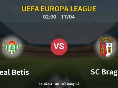 Kết Quả: Real Betis 2-4 SC Braga – Highlight & Bàn Thắng | UEFA Europa League
